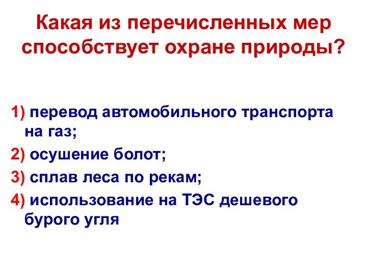 Какая из перечисленных мер способствует охране природы?1) перевод автомобильного транспорта на газ;2)