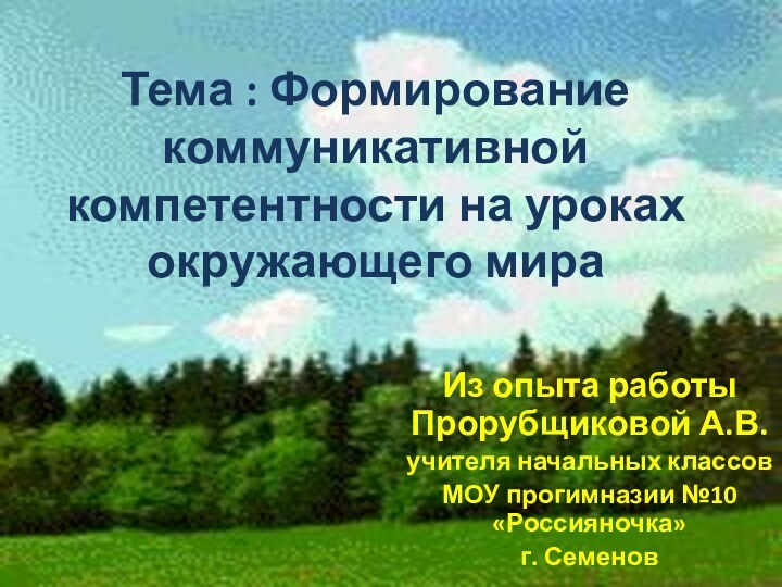 Тема : Формирование коммуникативной компетентности на уроках окружающего мираИз опыта работы Прорубщиковой