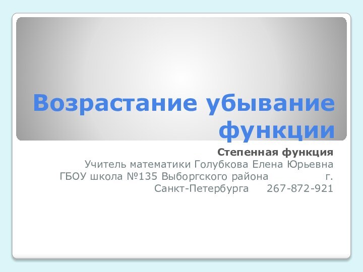 Возрастание убывание функцииСтепенная функция Учитель математики Голубкова Елена ЮрьевнаГБОУ школа №135 Выборгского