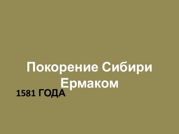 Покорение Сибири Ермаком1581 ГОДА