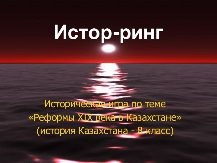 Истор-рингИсторическая игра по теме «Реформы XIX века в Казахстане» (история Казахстана - 8 класс)