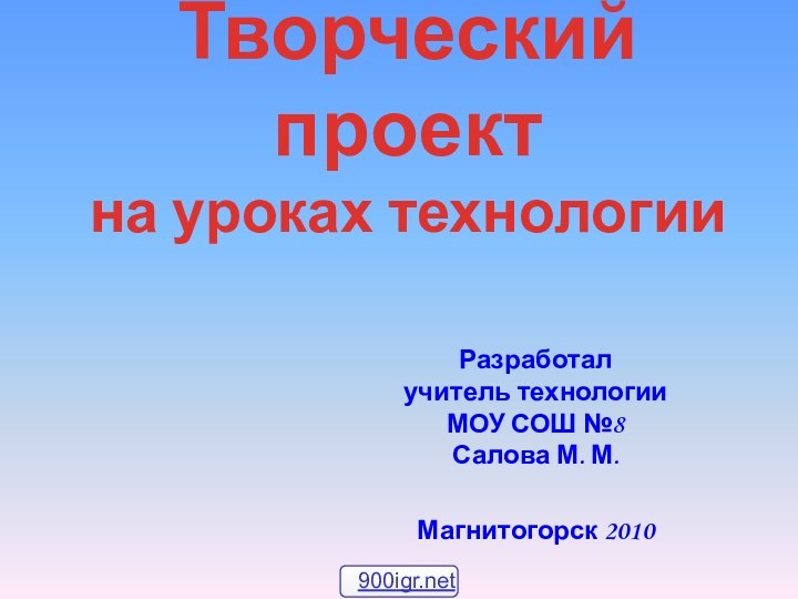 Творческий проект  на уроках технологииРазработал  учитель технологии  МОУ СОШ