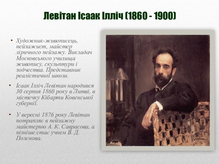 Левітан Ісаак Ілліч (1860 - 1900)Художник-живописець, пейзажист, майстер ліричного пейзажу.