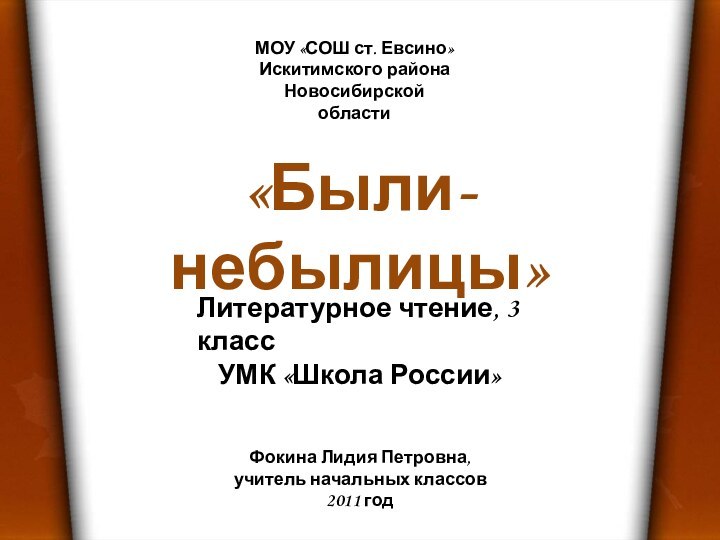 «Были-небылицы»МОУ «СОШ ст. Евсино» Искитимского района Новосибирской областиФокина Лидия Петровна,учитель начальных классов2011