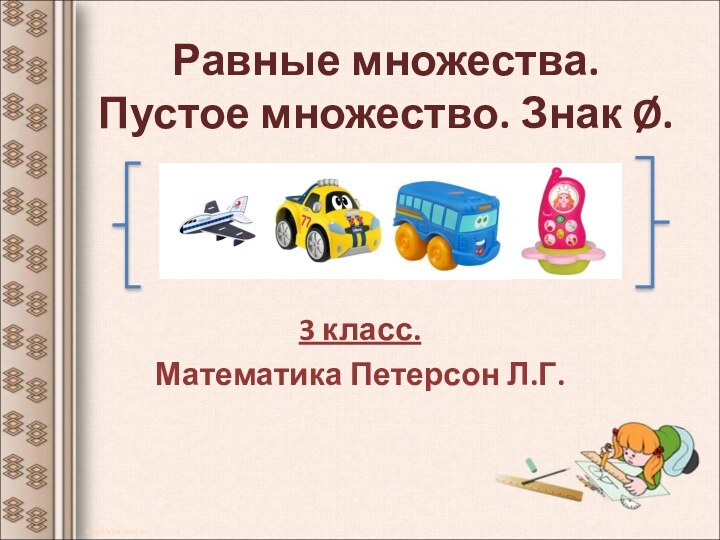 Равные множества. Пустое множество. Знак Ø.3 класс.Математика Петерсон Л.Г.http://aida.ucoz.ru