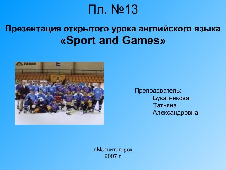 Пл. №13Презентация открытого урока английского языка«Sport and Games»