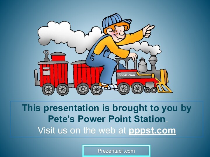 …This presentation is brought to you by  Pete’s Power Point Station.