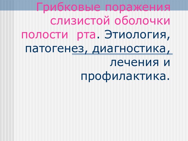 Грибковые поражения слизистой оболочки полости рта. Этиология, патогенез, диагностика, лечения и профилактика.