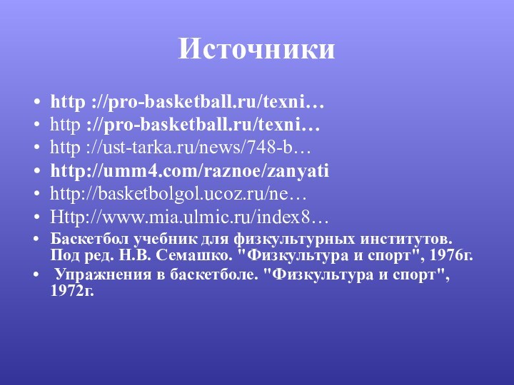 Источники http ://pro-basketball.ru/texni…http ://pro-basketball.ru/texni…http ://ust-tarka.ru/news/748-b… http://umm4.com/raznoe/zanyatihttp://basketbolgol.ucoz.ru/ne…Http://www.mia.ulmic.ru/index8…Баскетбол учебник для физкультурных институтов. Под ред.