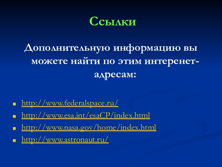 СсылкиДополнительную информацию вы можете найти по этим интеренет-адресам:http://www.federalspace.ru/http://www.esa.int/esaCP/index.htmlhttp://www.nasa.gov/home/index.htmlhttp://www.astronaut.ru/