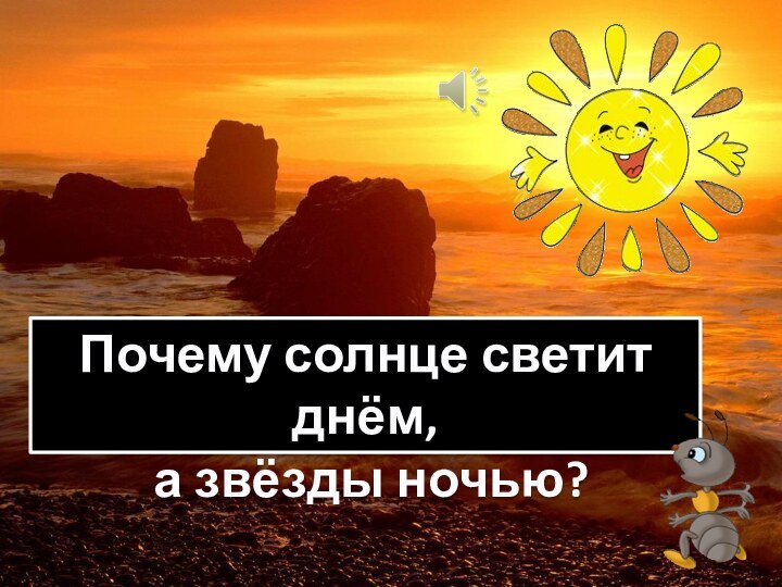 Почему солнце светит днём, а звёзды ночью?