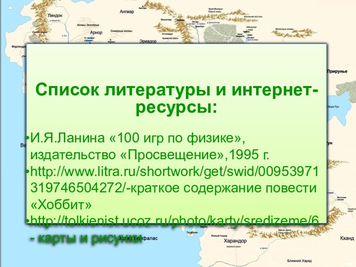 Список литературы и интернет-ресурсы: И.Я.Ланина «100 игр по физике», издательство «Просвещение»,1995 г.http://www.litra.ru/shortwork/get/swid/00953971319746504272/-краткое