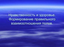 Нравственность и здоровье. Формирование правильного взаимоотношения полов