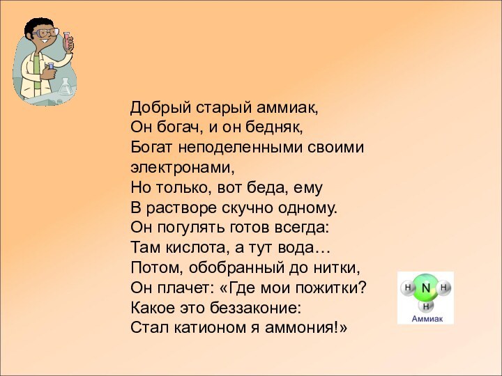 Добрый старый аммиак,Он богач, и он бедняк,Богат неподеленными своими электронами, Но только,