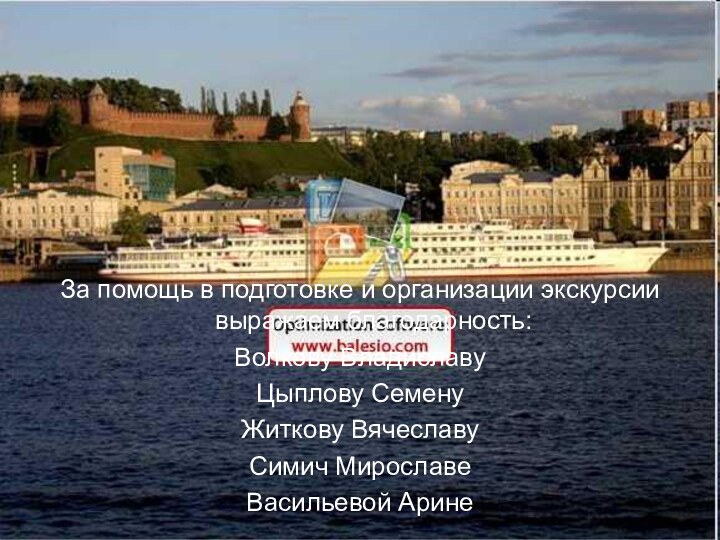 За помощь в подготовке и организации экскурсии выражаем благодарность:Волкову ВладиславуЦыплову СеменуЖиткову ВячеславуСимич МирославеВасильевой Арине