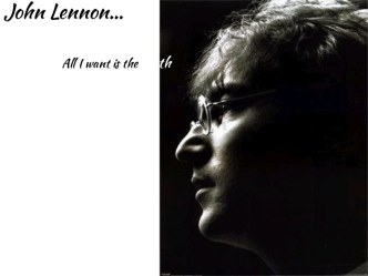 John Lennon… All I want is the truth