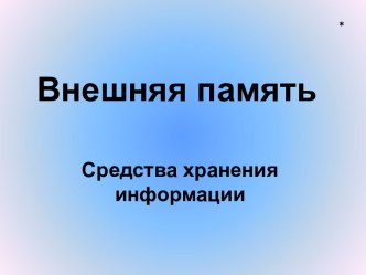 Внешняя память Средства хранения информации