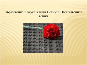 Образование и наука в годы Великой Отечественной войны