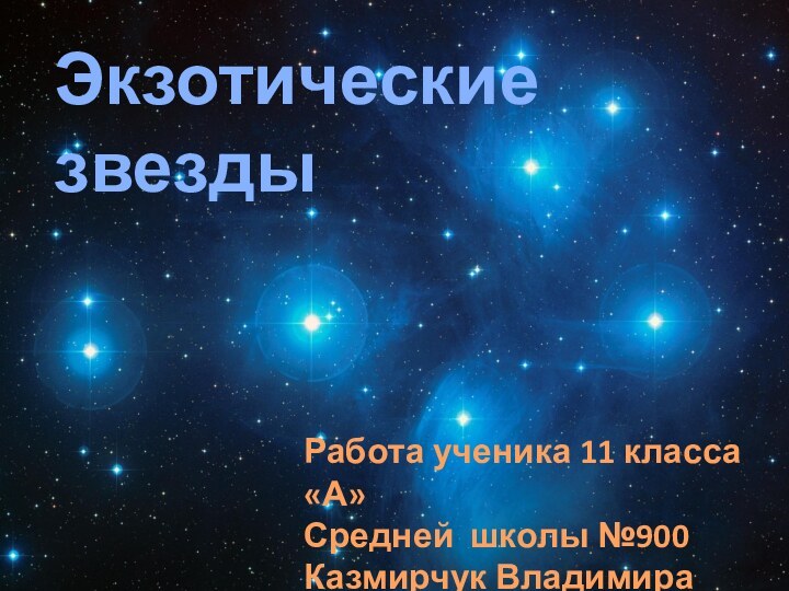 Экзотические звездыРабота ученика 11 класса «А»Средней школы №900Казмирчук Владимира