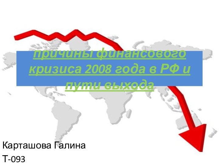 причины финансового кризиса 2008 года в РФ и пути выходаКарташова ГалинаТ-093