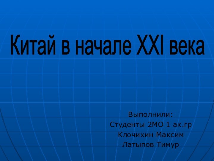 Выполнили:Студенты 2МО 1 ак.грКлочихин МаксимЛатыпов ТимурКитай в начале XXI века