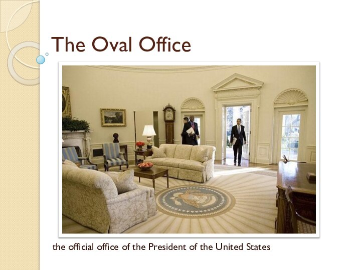 The Oval Officethe official office of the President of the United States