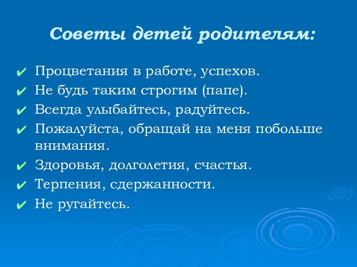 Советы детей родителям:Процветания в работе, успехов.Не будь таким строгим (папе).Всегда улыбайтесь, радуйтесь.Пожалуйста,