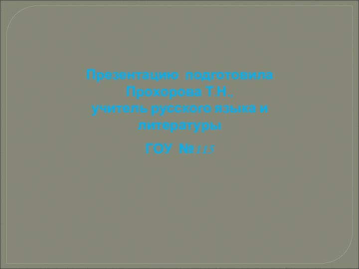 Презентацию подготовила Прохорова Т.Н.,  учитель русского языка и литературы ГОУ №115