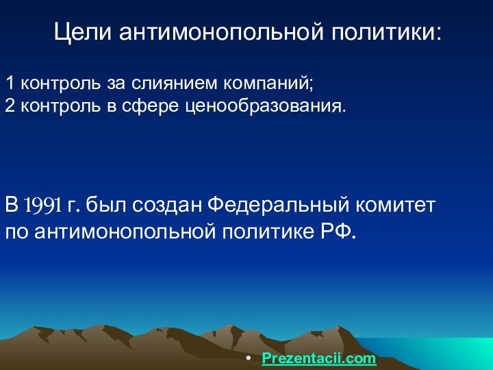 Цели антимонопольной политики:1 контроль за слиянием компаний;2 контроль в сфере ценообразования.В 1991