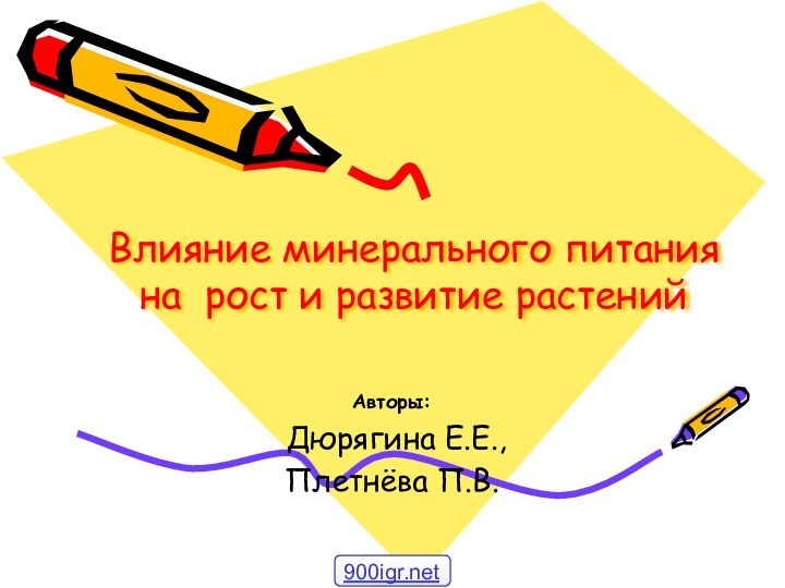 Влияние минерального питания на рост и развитие растенийАвторы: Дюрягина Е.Е., Плетнёва П.В.