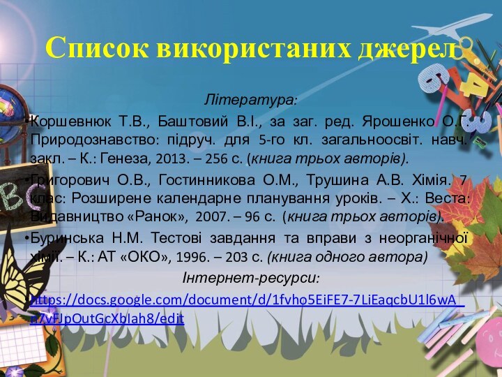 Список використаних джерелЛітература:Коршевнюк Т.В., Баштовий В.І., за заг. ред. Ярошенко О.Г. Природознавство: