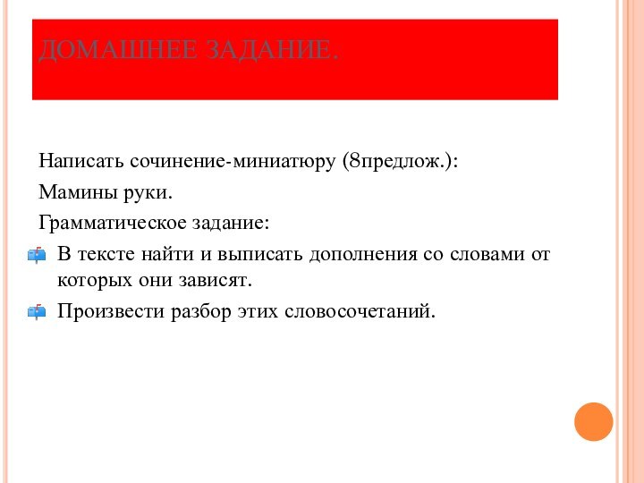 ДОМАШНЕЕ ЗАДАНИЕ.  Написать сочинение-миниатюру (8предлож.):Мамины руки.Грамматическое задание:В тексте найти и выписать