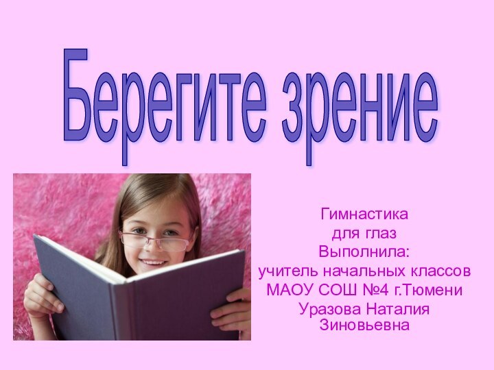 Гимнастикадля глазВыполнила: учитель начальных классовМАОУ СОШ №4 г.ТюмениУразова Наталия ЗиновьевнаБерегите зрение