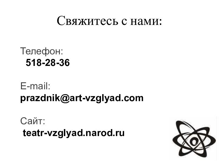 Свяжитесь с нами:Телефон: 518-28-36E-mail: prazdnik@art-vzglyad.comСайт: teatr-vzglyad.narod.ru