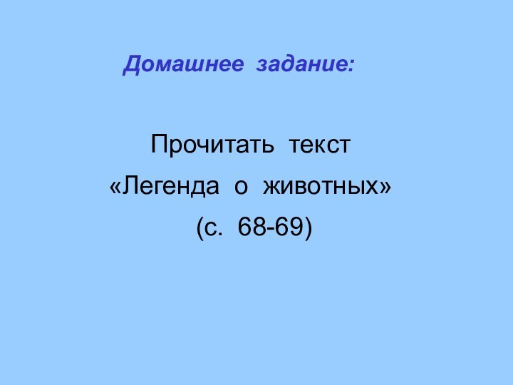 Прочитать текст «Легенда о животных» (с. 68-69)Домашнее задание: