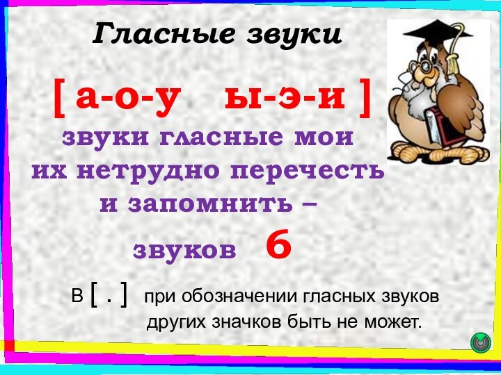 Гласные звуки [ а-о-у  ы-э-и ]звуки гласные моиих нетрудно перечестьи запомнить