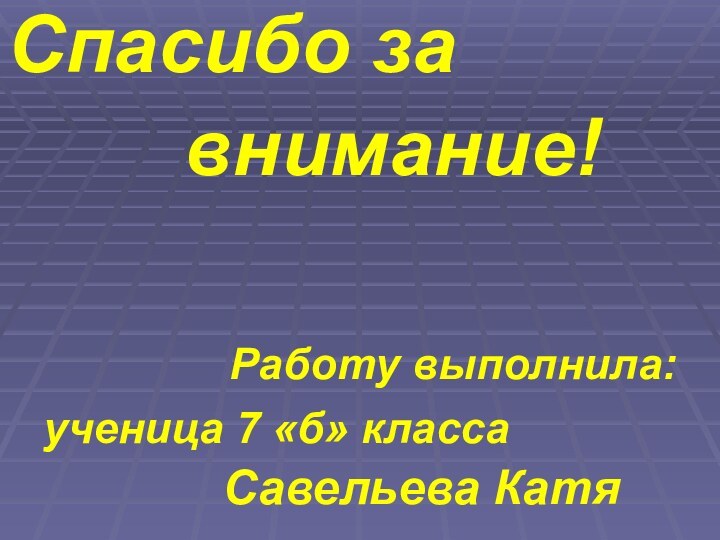 Спасибо за    внимание!     Работу выполнила: