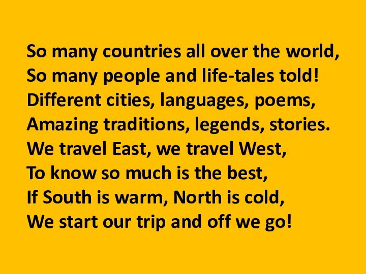So many countries all over the world,So many people and life-tales told!