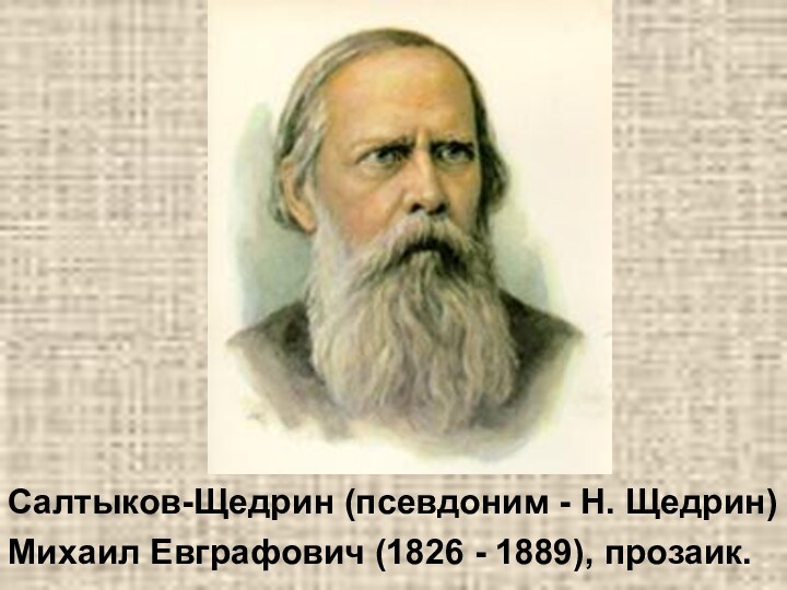 Салтыков-Щедрин (псевдоним - Н. Щедрин) Михаил Евграфович (1826 - 1889), прозаик.