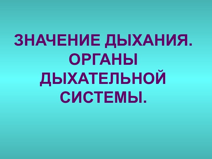 ЗНАЧЕНИЕ ДЫХАНИЯ. ОРГАНЫ ДЫХАТЕЛЬНОЙ СИСТЕМЫ.