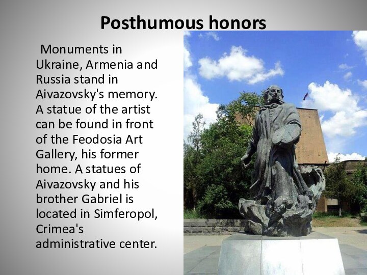 Posthumous honors 	Monuments in Ukraine, Armenia and Russia stand in Aivazovsky's memory.