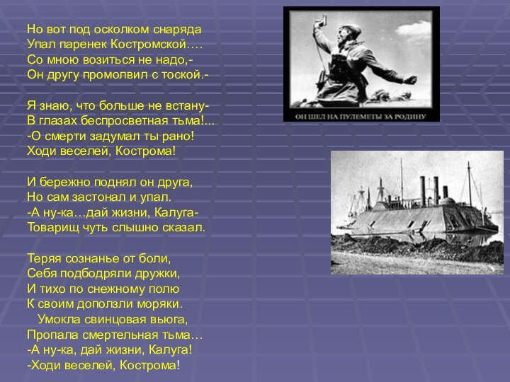 Но вот под осколком снарядаУпал паренек Костромской….Со мною возиться не надо,-Он другу