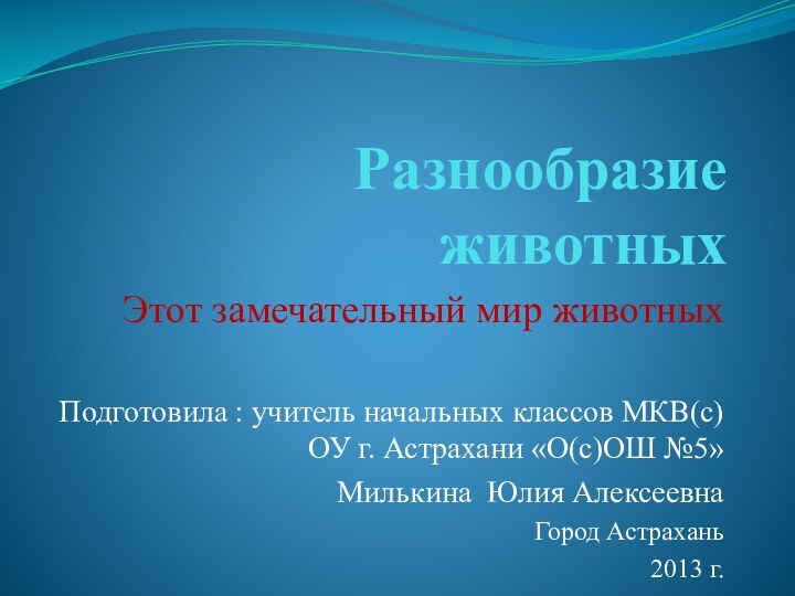 Разнообразие животных Этот замечательный мир животныхПодготовила : учитель начальных классов МКВ(с)ОУ