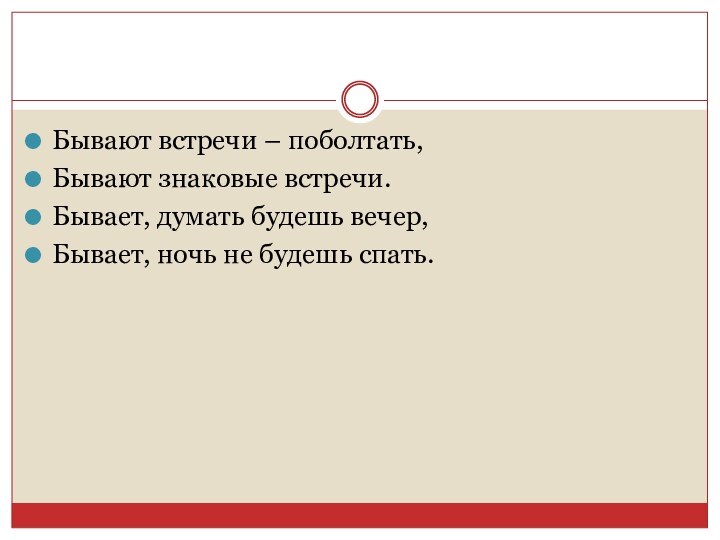 Бывают встречи – поболтать,Бывают знаковые встречи.Бывает, думать будешь вечер,Бывает, ночь не будешь спать.