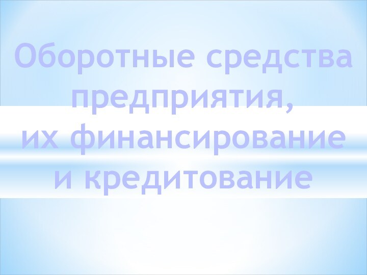 Оборотные средства предприятия,их финансирование и кредитование