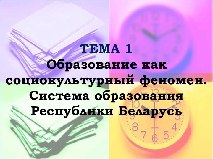 ТЕМА 1 Образование как социокультурный феномен.  Система образования Республики Беларусь