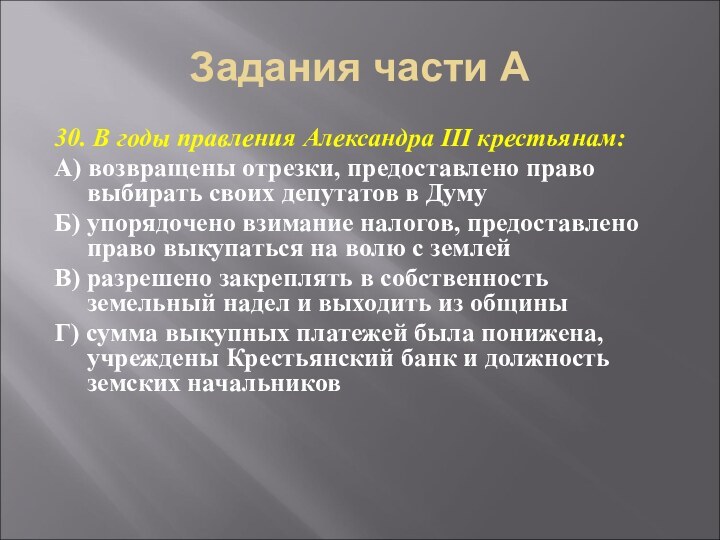 Задания части А30. В годы правления Александра III крестьянам:А) возвращены отрезки, предоставлено