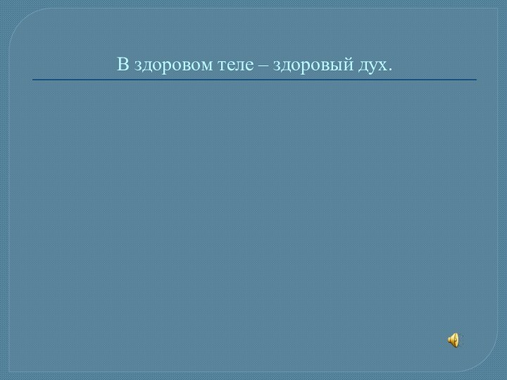 В здоровом теле – здоровый дух.До новых встреч!