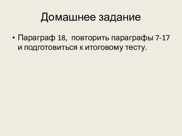 Домашнее заданиеПараграф 18, повторить параграфы 7-17 и подготовиться к итоговому тесту.