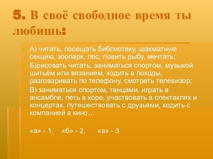 5. В своё свободное время ты любишь:А) читать, посещать библиотеку, шахматную секцию,